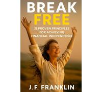 Break Free: 21 Proven Principles for Achieving Financial Independence