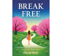 Break Free: A Case Study in Healing Avoidant Attachment and Fixing a Broken Heart: A Case Study In Avoidant Attachment and Healing A Broken Heart