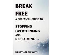 Break Free: A Practical Guide to Stopping Overthinking and Reclaiming: How to Stop Overthinking and Start Living Your Way, Book with Worksheets