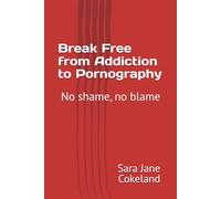 Break Free from Addiction to Pornography: No shame, no blame (Freedom Series)
