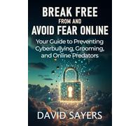 Break Free From and Avoid Fear Online: Parents’ and Teens’ Guide to Cyberbullying, Grooming, Sextortion, Catfishing, and Predators