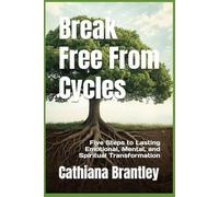 Break Free from Cycles: Five Steps to Lasting Emotional, Mental, and Spiritual Transformation