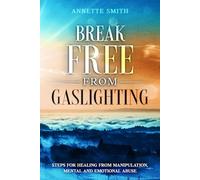 Break Free from Gaslighting: Steps for Healing from Manipulation, Mental and Emotional Abuse (Gaslighting Recovery Series)