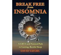 Break Free From Insomnia: A CBT-I and Natural Path to Lasting, Restful Sleep