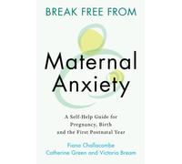Break Free from Maternal Anxiety: A Self-Help Guide for Pregnancy, Birth and the First Postnatal Year