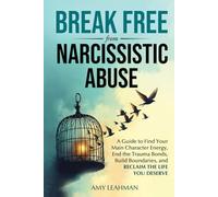 Break Free from Narcissistic Abuse: A Guide to Find Your Main Character Energy, End the Trauma Bonds, Build Boundaries, and Reclaim the Life You Deserve