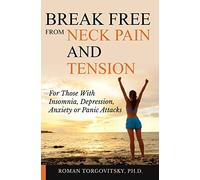 Break Free From Neck Pain and Tension: For Those With Insomnia, Depression, Anxiety or Panic Attacks