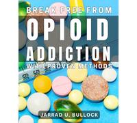 Break Free from Opioid Addiction with Proven Methods: Overcome Opioid Dependency for Good with Effective Techniques
