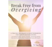 Break Free From Overgiving - Workbook: A Trauma-Informed Guided Workbook for Empowered Receiving