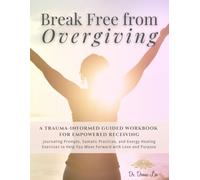 Break Free From Overgiving - Workbook: A Trauma-Informed Guided Workbook for Empowered Receiving
