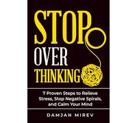 Break Free From Overthinking: 7 Proven Steps to Stop Mental Loops, Reduce Anxiety, and Regain Mental Clarity