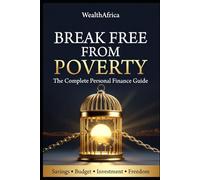 Break Free From Poverty: The Complete Personal Finance Guide: Savings, Investment and Financial Freedom - Practical Strategies for Everyone