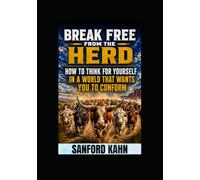 Break Free From The Herd: How To Think For Yourself In A World That Wants You To Conform
