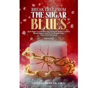 Break Free from the Sugar Blues: Quit Sugar, Crush Cravings, Conquer Roller Coaster Blood Sugars, End Yo-Yo Weight Gain & Get Your Life Back For Good!