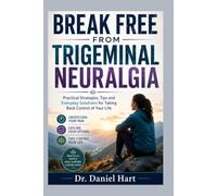 BREAK FREE FROM TRIGEMINAL NEURALGIA: Practical Strategies, Tips and Everyday Solutions for Taking Back Control of Your Life