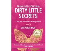 Break Free From Your Dirty Little Secrets: A New You in 10 Secret- Breaking Stages