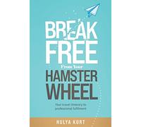 Break Free from your Hamster Wheel: Your travel itinerary to professional fulfilment