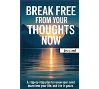 Break Free from Your Thoughts Now: A Step-by-Step Plan to Renew Your Mind, Transform Your Life, and Live in Peace