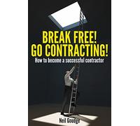 Break Free! Go Contracting!: How to Become Successful Contractor