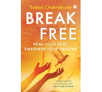Break Free : Heal Your Past, Empower Your Present