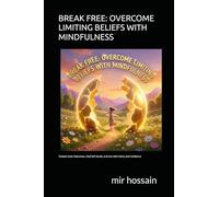 BREAK FREE: OVERCOME LIMITING BELIEFS WITH MINDFULNESS: “Awaken Inner Awareness, Heal Self-Doubt, and Live with Clarity and Confidence