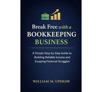 Break Free With a Bookkeeping Business: A Simple Step-by-Step Guide to Building Reliable Income and Escaping Financial Struggle