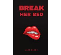 Break Her Bed: Unlock the Insider Intimacy Secrets of an Adult Entertainment Professional - And Become The Best She's Ever Had