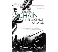 Break in the Chain: Intelligence Ignored: Military Intelligence in Vietnam and Why the Easter Offensive Should Have Turned out Differently