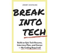 Break into Tech: Build an Epic Tech Resume, Interview Plan, and Career - No Coding Required!
