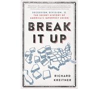 Break It Up: Secession, Division, and the Secret History of America's Imperfect Union