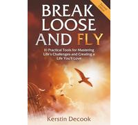 Break Loose and Fly: 10 Practical Tools for Mastering Life's Challenges and Creating a Life You'll Love