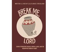 Break Me, Lord: A story of persistent disease, mental illness, and the redemptive power of Christ