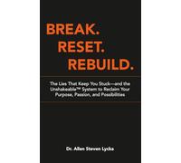 BREAK. RESET. REBUILD.: The Lies That Keep You Stuck-and the Unshakeable™ System to Reclaim Your Purpose, Passion, and Possibilities