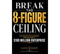 BREAK THE 8-FIGURE CEILING: The Executive Blueprint for Building a $100 Million Enterprise (The Outlier Mastery Series)