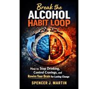 Break the Alcohol Habit Loop: How to Stop Drinking, Control Cravings, and Rewire Your Brain for Lasting (Alcohol Freedom & Sobriety Series)