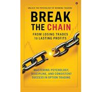 Break the Chain: From Losing Trades to Lasting Profits : Mastering Psychology, Discipline, and Consistent Success in Option Trading