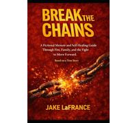 Break the Chains: A Fictional Memoir and Self-Healing Guide Through Fire, Family, and the Fight to Move Forward