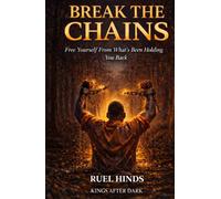 Break the Chains: Free Yourself From What’s Been Holding You Back (Kings After Dark Growth & Legacy Series)