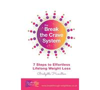 Break The Crave System: 7 Steps to Effortless Lifelong Weight Loss