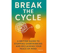 Break The Cycle: A British Guide To Stopping Overthinking And Reclaiming Your Peace Of Mind