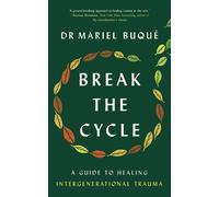 Break the Cycle: A Guide to Healing Intergenerational Trauma by Dr Mariel Buqu?