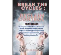 BREAK THE CYCLES; RECLAIM CONTROL ,WORKBOOK.: Be empowered to break free from denial,manage triggers, repair finances, rebuild self-worth,heal broken ... beyond gambling and betting addictions.