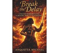 Break The Delay: A Prayer warriors guide to healing, hope, and acceleration