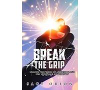 BREAK THE GRIP: Unlock the Prison of Addiction and Step into Your Sovereignty