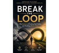 Break the Loop: The Science of Ending Bad Habits and Building Better Ones