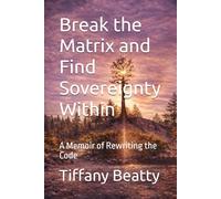 Break the Matrix and Find Sovereignty Within: A Memoir of Rewriting the Code (The Compass & the Flame Series.)