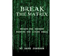 Break The Matrix: Escape The Systems Keeping You Living Small