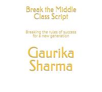 Break the Middle Class Script: Breaking the rules of success for a new generation