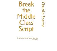 Break the Middle Class Script: Breaking the rules of success for a new generation