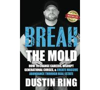 Break the Mold: How to change careers, disrupt generational curses, & create massive abundance through real estate
